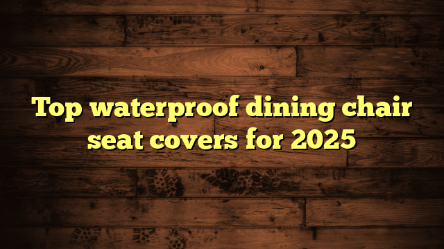 Top waterproof dining chair seat covers for 2025