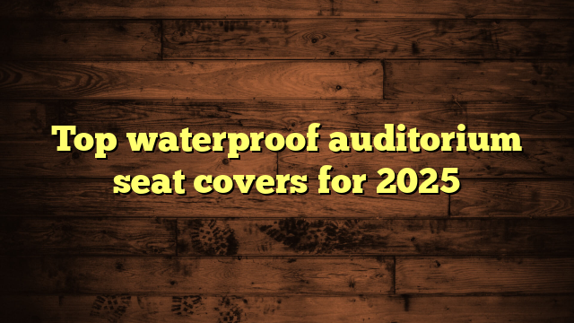 Top waterproof auditorium seat covers for 2025