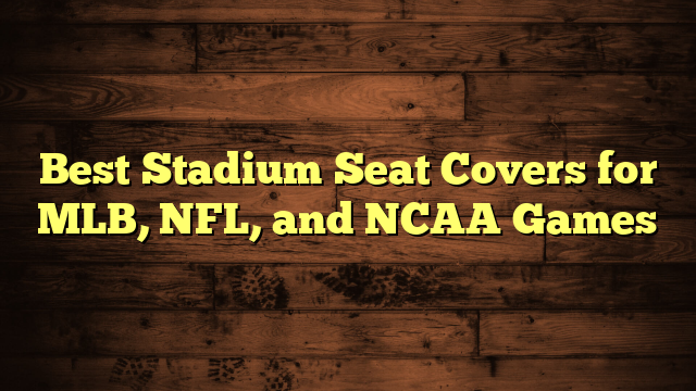 Best Stadium Seat Covers for MLB, NFL, and NCAA Games